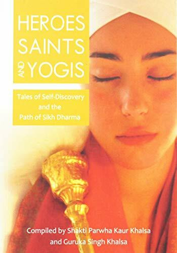 Heroes, Saints and Yogis: Tales Of Self-Discovery & The Path Of Sikh Dharma