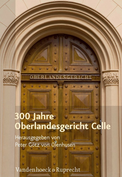 300 Jahre Oberlandesgericht Celle: Mit Einem Grusswort Des Niedersachsischen Ministerprasidenten David Mcallister Und Des Niedersachsischen Justizministers Bernd Busemann