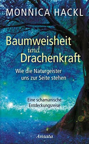 Baumweisheit und Drachenkraft: Wie die Naturgeister uns zur Seite stehen. Eine schamanische Entdeckungsreise