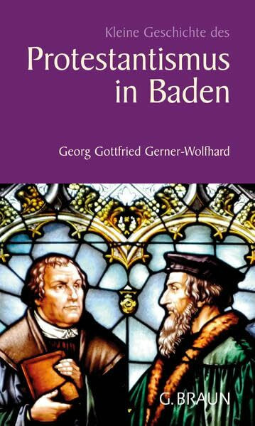 Kleine Geschichte des Protestantismus in Baden (Kleine Geschichte. Regionalgeschichte - fundiert und kompakt)