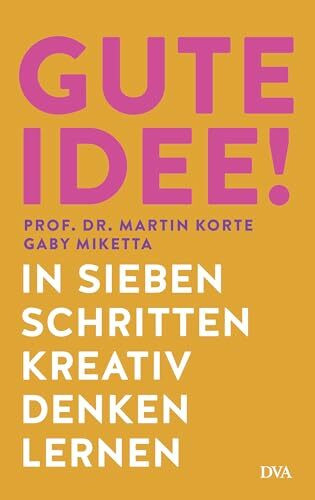 Gute Idee!: In sieben Schritten kreativ denken lernen