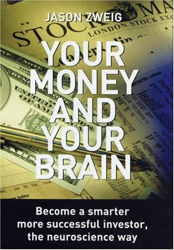 Your Money and Your Brain: Become a Smarter, More Successful Investor - the Neuroscience Way