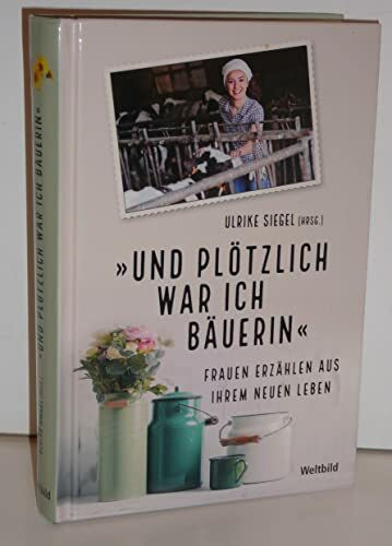 Und plötzlich war ich Bäuerin. Frauen erzählen aus ihrem neuen Leben