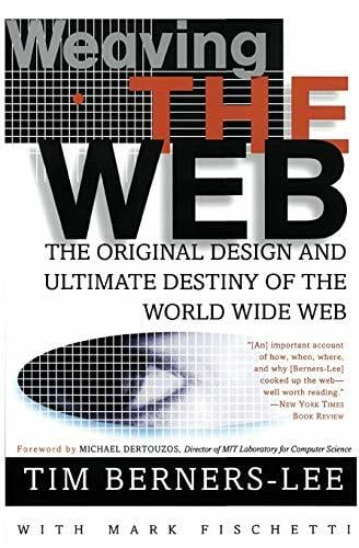 Weaving the Web: The Original Design and Ultimate Destiny of the World Wide Web Weaving the Web: The Original Design and Ultimate Destiny of the World Wide Web