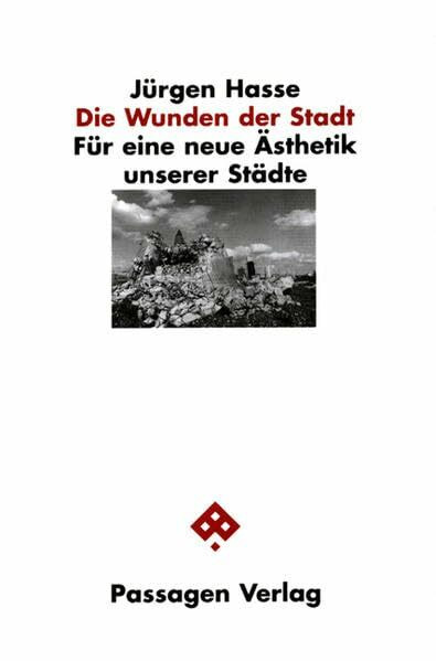 Die Wunden der Stadt. Für eine neue Ästhetik unserer Städte (Passagen Architektur)