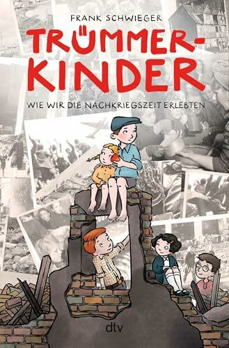 Trümmerkinder – Wie wir die Nachkriegszeit erlebten: Die Nachkriegszeit erzählt aus der Perspektive von Kindern (Kinder und Krieg, Band 2)