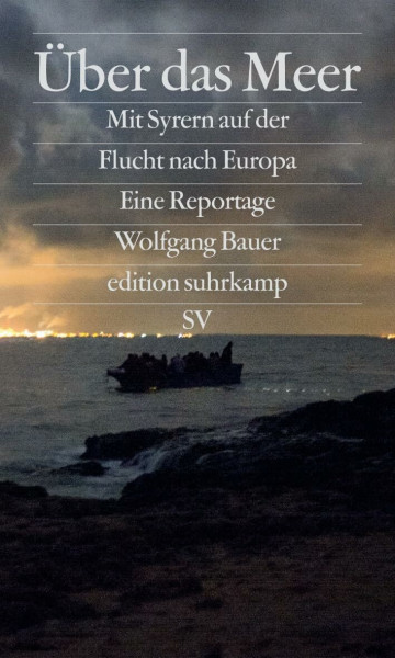 Über das Meer: Mit Syrern auf der Flucht nach Europa (edition suhrkamp)