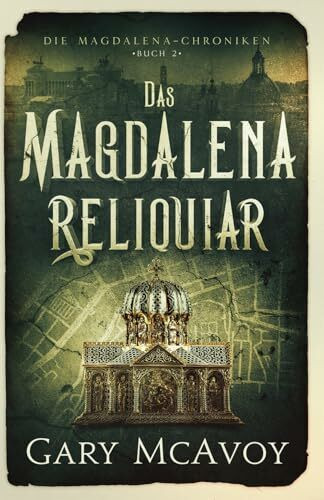 Das Magdalena-Reliquiar (Die Magdalena-Chroniken, Band 2)
