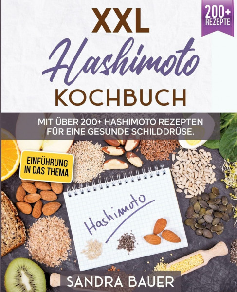 XXL Hashimoto Kochbuch:: Mit über 200+ Hashimoto Rezepten für eine gesunde Schilddrüse