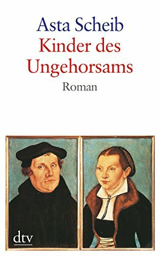 Kinder des Ungehorsams: Die Liebesgeschichte des Martin Luther und der Katharina von Bora – Roman (dtv großdruck)