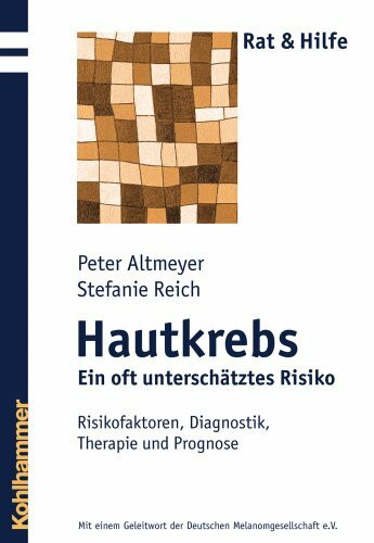 Hautkrebs - Ein oft unterschätztes Risiko: Risikofaktoren, Diagnostik, Therapie und Prognose (Rat + Hilfe)