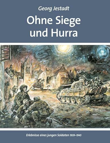Ohne Siege und Hurra: Erlebnisse eines jungen Soldaten 1939-1945