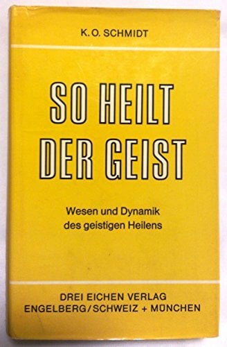 So heilt der Geist. Wesen und Dynamik des geistigen Heilens So heilt der Geist. Wesen und Dynamik des geistigen Heilens