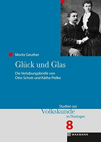 Glück und Glas: Die Verlobungsbriefe von Otto Schott und Käthe Pielke (Studien zur Volkskunde in Thüringen)