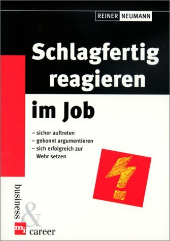 Schlagfertig reagieren im Job. Sicher auftreten, gekonnt argumentieren, sich erfolgreich zur Wehr setzen