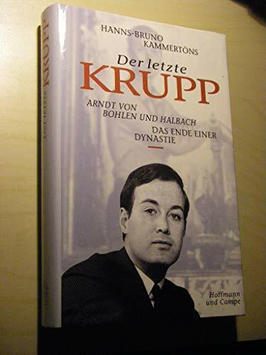 Der letzte Krupp: Arndt von Bohlen und Halbach. Das Ende einer Dynastie