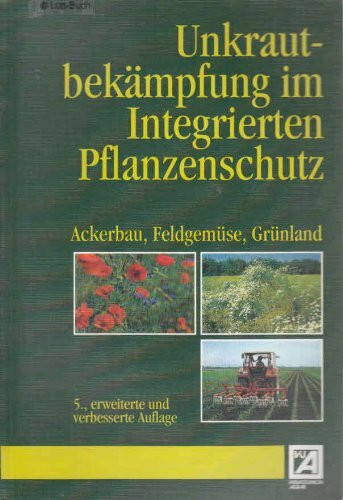 Unkrautbekämpfung im Integrierten Pflanzenschutz: Ackerbau, Feldgemüse, Grünland