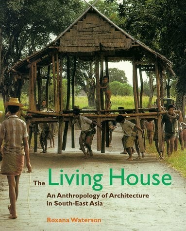 Living House, The:An Anthropology of Architecture in South-East A: An Anthropology of Architecture in South-East Asia