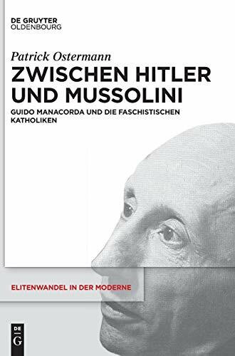Zwischen Hitler und Mussolini: Guido Manacorda und die faschistischen Katholiken (Elitenwandel in der Moderne / Elites and Modernity, 21, Band 21)
