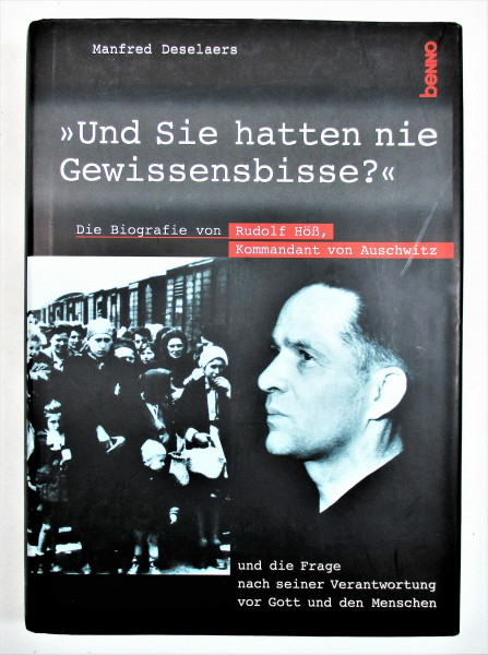 Und Sie hatten nie Gewissensbisse?: Die Biographie von Rudolf Höss, Kommandant von Auschwitz, und die Frage nach seiner Verantwortung vor Gott und den Menschen