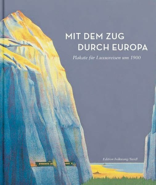 Mit dem Zug durch Europa - Plakate für Luxusreisen um 1900: Katalog zur Ausstellung des Deutschen Plakat Museums im Museum Folkwang, 2010/2011