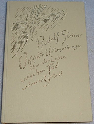 Okkulte Untersuchungen über das Leben zwischen Tod und neuer Geburt: Die lebendige Wechselwirkung zwischen Lebenden und Toten. Zwanzig Einzelvorträge, ... Gesamtausgabe: Schriften und Vorträge)