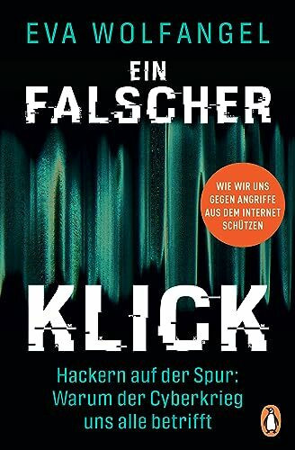 Ein falscher Klick: Hackern auf der Spur: Warum der Cyberkrieg uns alle betrifft - Wie wir uns gegen Angriffe aus dem Internet schützen -