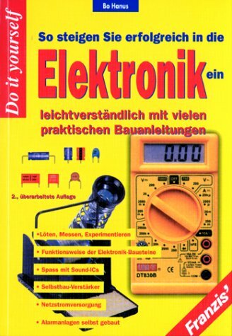 So steigen Sie erfolgreich in die Elektronik ein: Löten, Messen, Experimentieren - Funktionsweise der Elektronik-Bausteine - Spass mit Sound-ICs, ... -... So steigen Sie erfolgreich in die Elektronik ein: Löten, Messen, Experimentieren - Funktionsweise der Elektronik-Bausteine - Spass mit Sound-ICs, ... - Alarmanlagen selbstgebaut