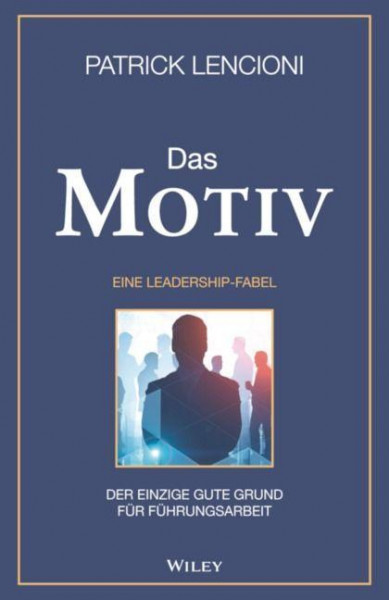 Das Motiv: Der einzige gute Grund für Führungsarbeit - eine Leadership-Fabel