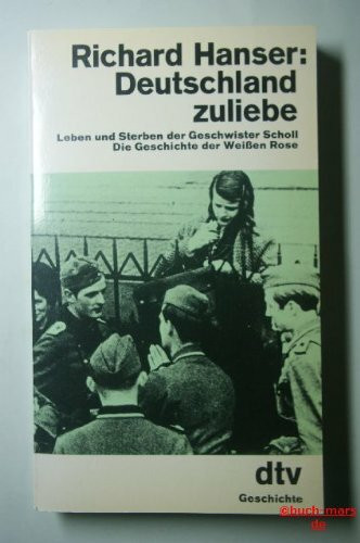 Deutschland zuliebe: Leben und Sterben der Geschwister Scholl – Die Geschichte der Weißen Rose (dtv Literatur)