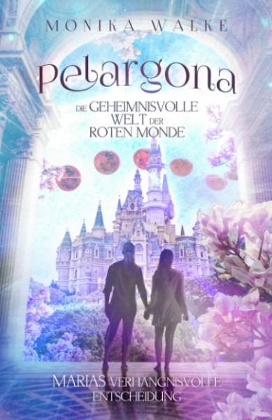 Mitreißende Romantasy | Pelargona: Die geheimnisvolle Welt der roten Monde. Marias verhängnisvolle Entscheidung | Ein Fantasy Liebesroman - nicht von dieser Welt! (Planet der roten Monde, Band 1)