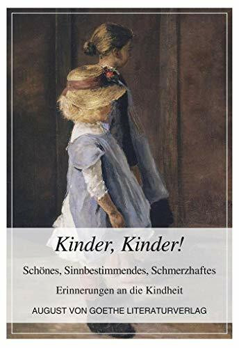 Kinder, Kinder!: Schönes, Sinnbestimmendes, Schmerzhaftes Erinnerungen an die Kindheit