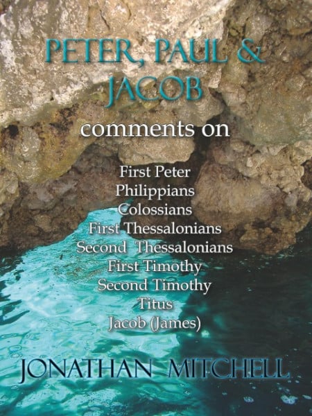 Peter, Paul and Jacob, Comments On First Peter, Philippians, Colossians, First Thessalonians, Second Thessalonians, First Timothy, Second Timothy, Titus, Jacob (James)