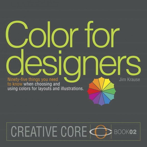 Color for Designers: Ninety-five things you need to know when choosing and using colors for layouts and illustrations (Creative Core, Band 2)