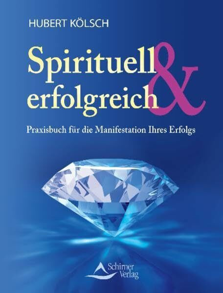 Spirituell & erfolgreich: Praxisbuch für die Manifestation Ihres Erfolgs