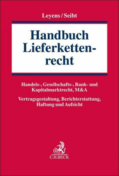 Handbuch Lieferkettenrecht: Handels-, Gesellschafts-, Bank- und Kapitalmarktrecht, M&A; Vertragsgestaltung, Berichterstattung, Haftung und Aufsicht