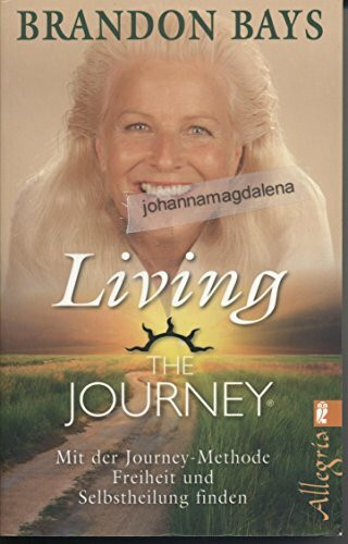The Journey - Living the Journey: Mit der Journey-Methode Freiheit und Selbstheilung finden