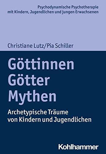 Göttinnen, Götter, Mythen: Archetypische Träume von Kindern und Jugendlichen (Psychodynamische Psychotherapie mit Kindern, Jugendlichen und jungen ... Praxis und Anwendungen im 21. Jahrhundert)