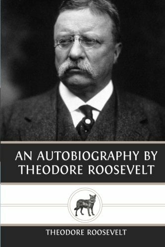 An Autobiography by Theodore Roosevelt An Autobiography by Theodore Roosevelt