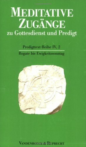 Meditative Zugänge zu Gottesdienst und Predigt, 16 Bde. u. 1 Einführungs-Bd., Bd.2, Rogate bis Ewigkeitssonntag: Rogate bis Ewigkeitssonntag. Rogate bis Ewigkeitssonntag