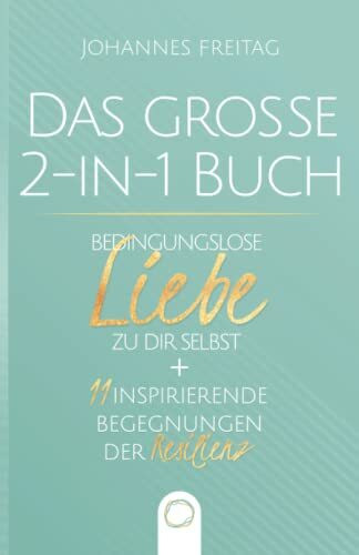 Das große 2-in-1 Buch - Bedingungslose Liebe zu dir selbst + 11 inspirierende Begegnungen der Resilienz: Wie du durch Selbstliebe und unerschütterliche Widerstandskraft jede Herausforderung meisterst