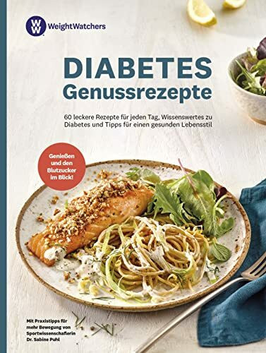Weight Watchers - Diabetes Genussrezepte: 60 leckere Rezepte für jeden Tag, Wissenswertes zum Thema -Diabetes und Expertentipps für einen gesunden Lebensstil