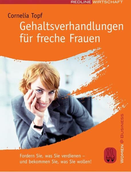 Gehaltsverhandlungen für freche Frauen: Fordern Sie, was Sie verdienen - und bekommen Sie, was Sie wollen! (Women@Business)