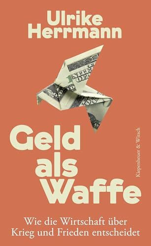 Geld als Waffe: Wie die Wirtschaft über Krieg und Frieden entscheidet | Von der Autorin des SPIEGEL-Bestsellers "Das Ende des Kapitalismus"