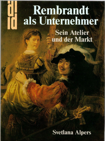 Rembrandt als Unternehmer: Sein Atelier und der Markt