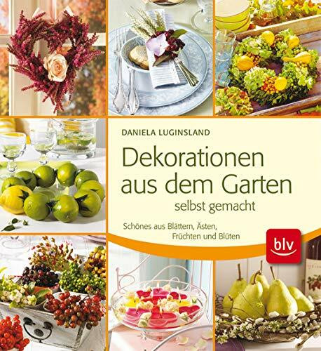 Dekorationen aus dem Garten selbst gemacht: Schönes aus Blättern, Ästen, Früchten und Blüten