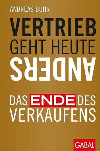 Vertrieb geht heute anders: Das Ende des Verkaufens (Dein Business)