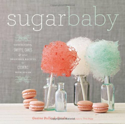 Sugar Baby: Confections, Candies, Cakes & Other Delicious Recipes for Cooking With Sugar