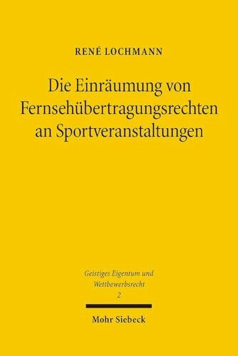 Die Einräumung von Fernsehübertragungsrechten an Sportveranstaltungen: Zugleich ein Beitrag zur Einräumung von Nutzungs- und Verwertungsrechten im ... Eigentum und Wettbewerbsrecht, Band 2)