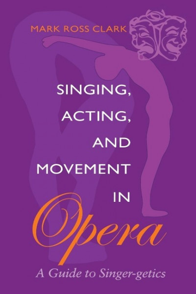 Singing, Acting, and Movement in Opera: A Guide to Singer-Getics